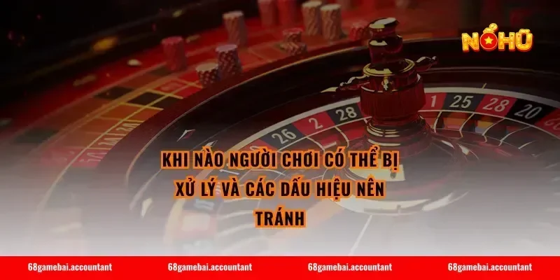 Khi nào người chơi có thể bị xử lý và các dấu hiệu nên tránh